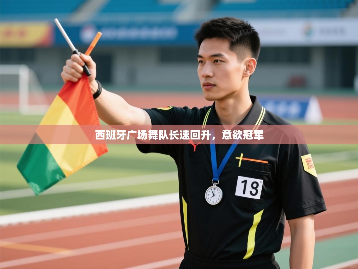 西班牙广场舞队长速回升，意欲冠军