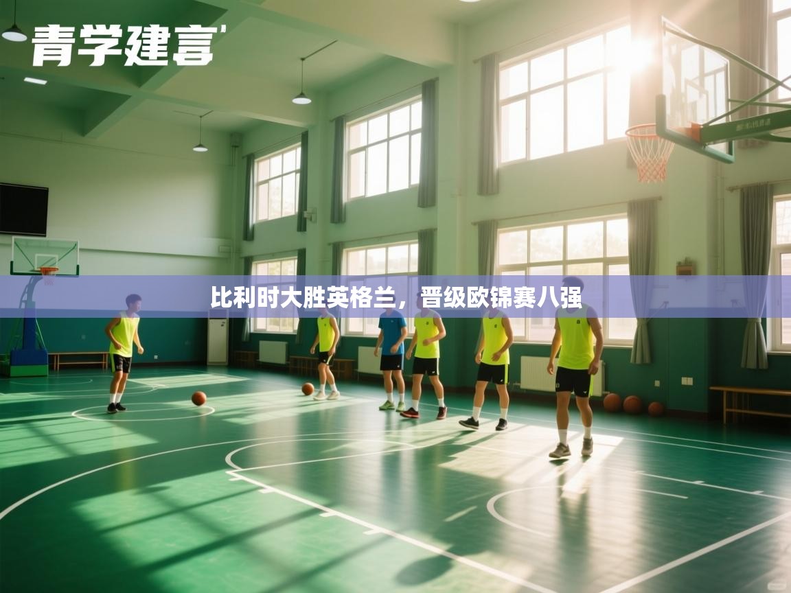 比利时大胜英格兰，晋级欧锦赛八强  第1张