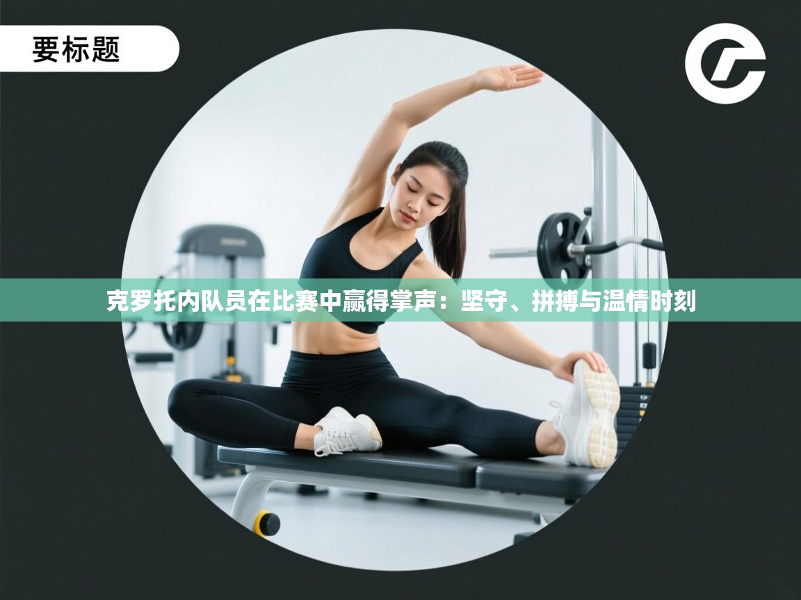 克罗托内队员在比赛中赢得掌声：坚守、拼搏与温情时刻