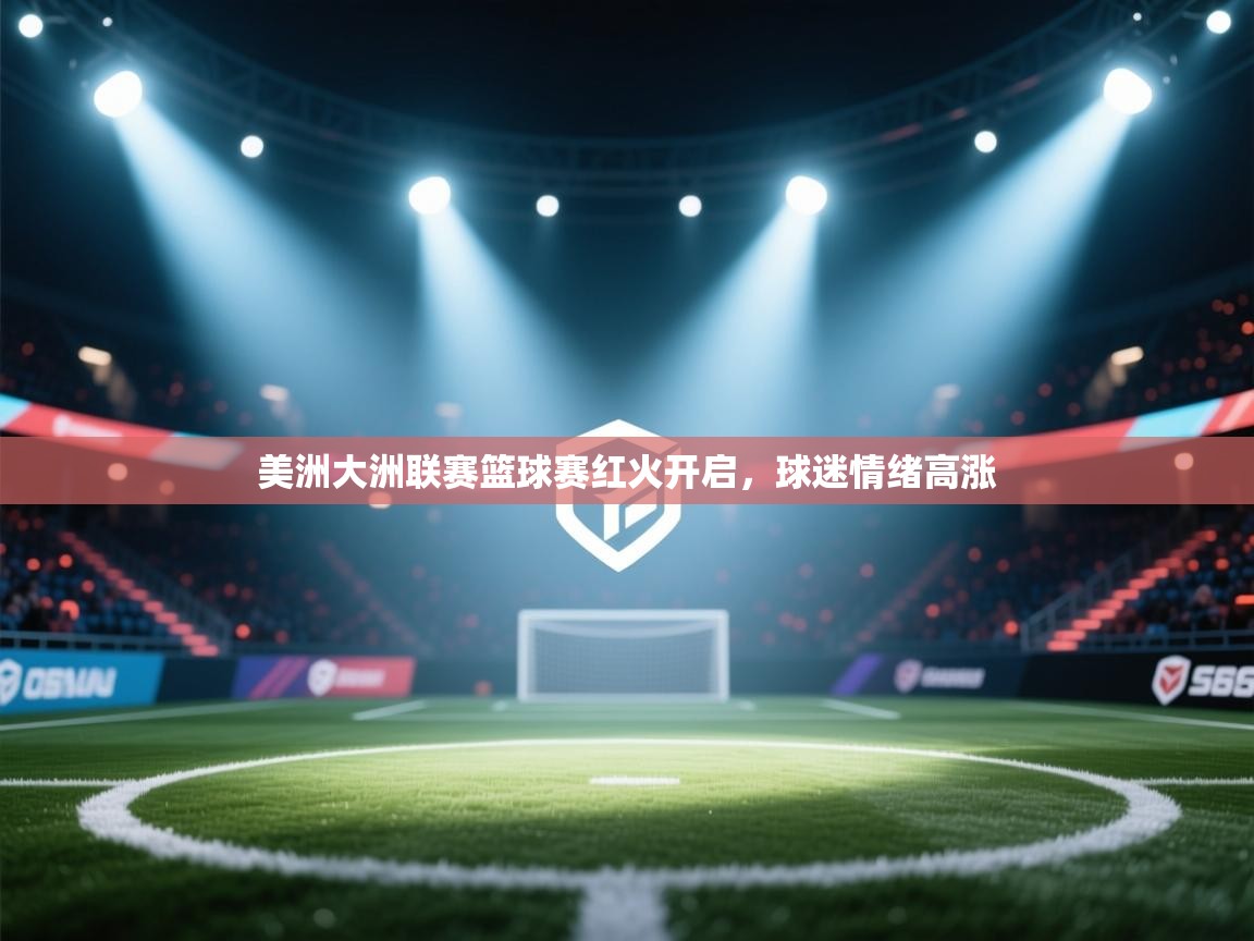 美洲大洲联赛篮球赛红火开启，球迷情绪高涨